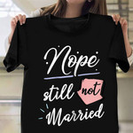 Nope Still Not Married T-Shirt Funny Single Shirts With Sayings