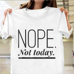 Nope Not Today T-Shirt Funny Saying Lazy Day Shirt Gifts For Bestie