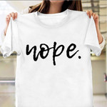 Nope T-Shirt Simple Funny Mens Womens Classic Shirt Apparel Gift Ideas