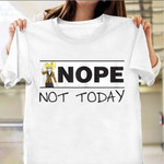 Nope Not Today Shirt Funny Sayings For Shirt Best Birthday Gifts For Friends