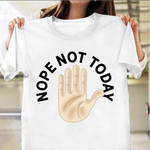 Nope Not Today T-Shirt Funny Sayings Nope Not Today Tee Shirt Apparel