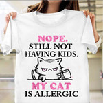 Nope Still Not Having Kids My Cat Is Allergic Shirt Fun Best Gifts For Cat Owners