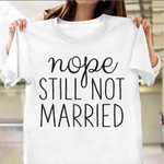 Nope Still Not Married T-Shirt Funny Single Shirts For Men Women