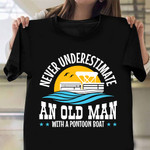Never Underestimate An Old Man With A Pontoon Boat Shirt Boat Captain Gift Ideas