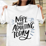 Nope Not Adulting Today Shirt Mens Womens Funny T-Shirt For Adults
