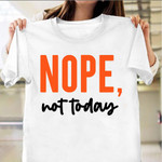 Nope Not Today Shirt Nope Not Adulting Today Tee Shirt For Men Women