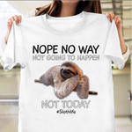 Sloth Life Nope No Way Nothing Gonna Happen Not Today T-Shirt Funny Lazy Shirts
