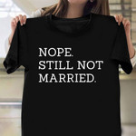 Nope Still Not Married T-Shirt Funny Singles Shirts Funny Gifts For Groomsmen