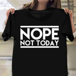 Nope Not Today Shirt Mens Womens T-Shirt With Funny Sayings Gifts For Dad
