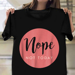 Nope Not Today Shirt For Womens Funny T-Shirt Sayings Gift For Sister