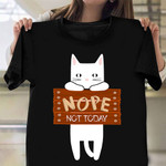 Cat Nope Not Today Shirt Funny Cat Lovers T-Shirt Gift For Cat Lovers