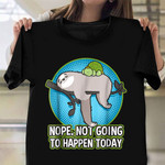 Sloth And Turtle Nope Not Going To Happen Today T-Shirt Funny Cute Animal Shirt Sayings