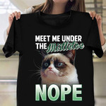 Meet Me Under The Mistletoe Nope Shirt Grumpy Cat Funny Quote T-Shirt Gift For Dude