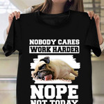 Nobody Cares Work Harder Nope Not Today Shirt Funny Pug Sarcastic T-Shirts Teens Gift