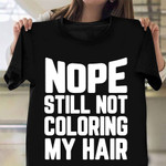 Nope Still Not Coloring My Hair T-Shirt Funny Hairdresser Shirt Gift Ideas