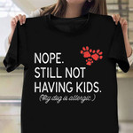 Nope Still Not Having Kids My Dog Is Allergic Shirt Gifts For New Dog Owners