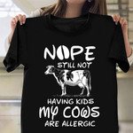 Nope Still Not Having Kids My Cows Are Allergic Shirt Funny Cow Lovers Themed Gifts