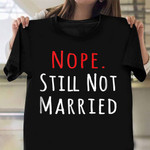 Nope Still Not Married Shirt Living Single Tee Shirt Funny Gifts For Single People