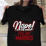 Nope Still Not Married T-Shirt Humor Sayings Funny Gifts For Single Ladies
