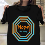 Nope Not Today Shirt Women Men Not Today Tee Shirt Clothing Gifts For Siblings