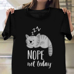 Cat Nope Not Today Shirt Cute Funny Design T-Shirt Gifts For Guy Friends