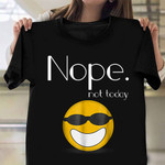 Nope Not Today Shirt Cool Emoji Graphic Clothing Gifts For Male Friends
