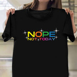 Nope Not Today Shirt Funny Sarcastic Quotes Lazy T-Shirt Gift For Gay
