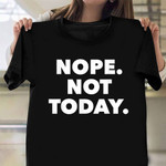 Nope Not Today Shirt Humor Funny Sayings Tee Shirt For Men Father's Day Gift Ideas