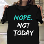 Nope Not Today T-Shirt Funny Quote Shirts Birthday Gift For Male Friend