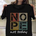 Nope Not Today Vintage Shirt Apparel Funny Sayings Tee Shirt Gifts For Dude
