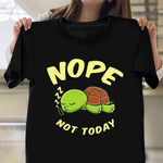 Sea Turtle Nope Not Today Shirt Cute T-Shirts For Teens Gift For Turtle Lovers