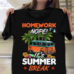 Homework Nope It's Summer Break Shirt Summer Holiday Vacation Gift for Classmates