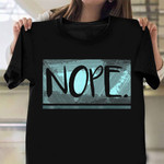 Nope Unisex Shirt Funny Tee Shirt Apparel Gift Ideas For Boyfriend Christmas Holiday