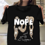 Nope Not Going To Happen Shirt Lazy Chill Sloth Apparel Funny Gifts For Brother