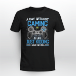 A Day Without Gaming Is Like Just Kidding I Have No Idea