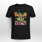 Dinosaurs Didn't Read Now They Are Extinct