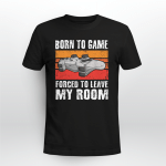 Born To Game Forced To Leave My Room