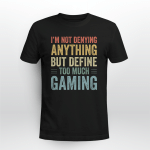 I'm Not Denyong Anything But Define Too Much Gaming