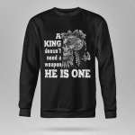 Viking Sweatshirt  A King Doesn't Need A Waeapon He Is One