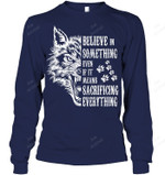 Believe In Something Even If It Means Sacrificing Everything Sweatshirt Hoodie Long Sleeve