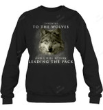 Throw Me To The Wolves I Will Return Leading The Pack Sweatshirt Hoodie Long Sleeve