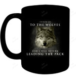 Throw Me To The Wolves I Will Return Leading The Pack Mug