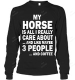 My Horse Is All I Really Care About And Like Maybe 3 People And Coffee Sweatshirt Hoodie Long Sleeve