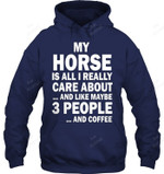 My Horse Is All I Really Care About And Like Maybe 3 People And Coffee Sweatshirt Hoodie Long Sleeve