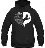 We Lose Ourselves In The Things We Love We Find Ourselves There Too Sweatshirt Hoodie Long Sleeve