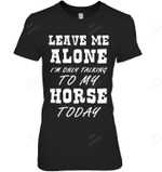 Leave Me Alone I'm Only Talking To My Horse Today Women Tank Top V-Neck T-Shirt