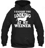 I Caught You Looking At My Weiner Sweatshirt Hoodie Long Sleeve