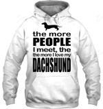 The More People I Meet The More I Love My Dachshund Dog Sweatshirt Hoodie Long Sleeve
