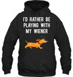 Funny Dachshund I'd Rather Be Playing With My Wiener Sweatshirt Hoodie Long Sleeve