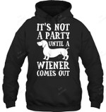 It's Not Party Until Wiener Comes Out Sweatshirt Hoodie Long Sleeve